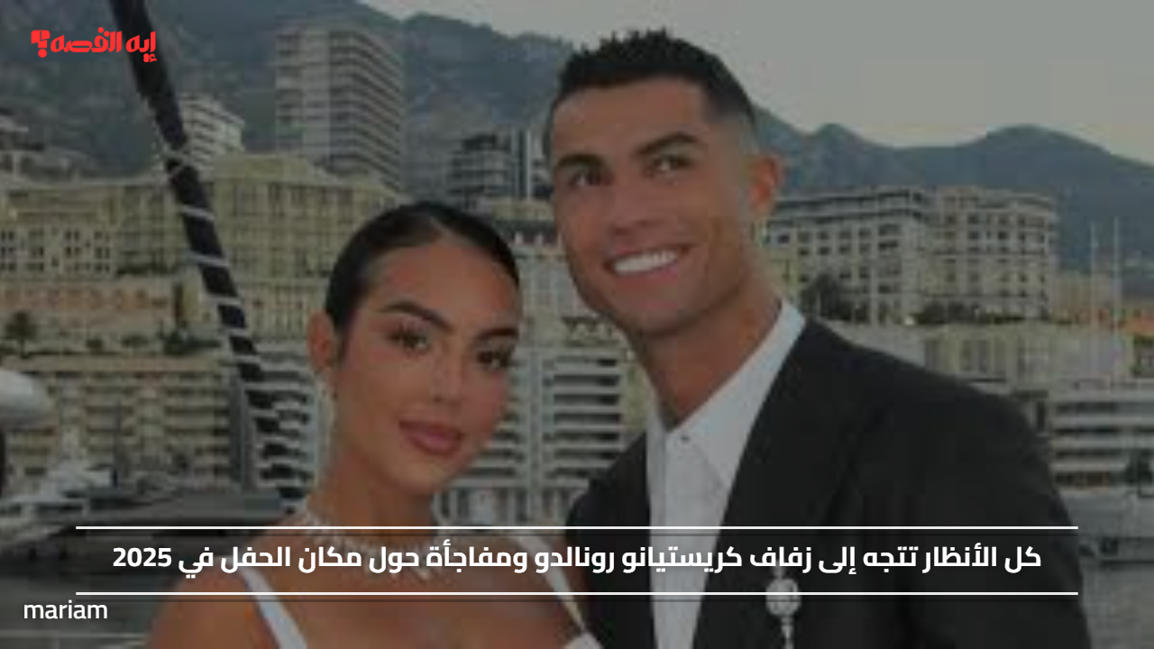 كل الأنظار تتجه إلى زفاف كريستيانو رونالدو ومفاجأة حول مكان الحفل في 2025