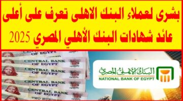 أفضل عوائد شهادات البنك الأهلي المصري وأسعار الفائدة في 2025